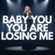 Baby You’re Losing Me Dailymotion